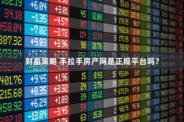 财盈策略 手拉手房产网是正规平台吗？